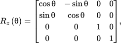 {"font":{"family":"Arial","color":"#000000","size":11},"type":"$$","backgroundColor":"#ffffff","aid":null,"backgroundColorModified":false,"code":"$$R_{z}\\left(θ\\right)=\\begin{bmatrix}\n{\\cosθ}&{-\\sinθ}&{0}&{0}\\\\\n{\\sinθ}&{\\cosθ}&{0}&{0}\\\\\n{0}&{0}&{1}&{0}\\\\\n{0}&{0}&{0}&{1}\\\\\n\\end{bmatrix},$$","id":"6","ts":1759354399719,"cs":"9ywkD0m0M0p4KUweuB3NdQ==","size":{"width":245,"height":88}}