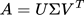 {"backgroundColor":"#ffffff","font":{"size":11,"color":"#000000","family":"Arial"},"aid":null,"code":"$$A=UΣV^{T}$$","type":"$$","id":"23","backgroundColorModified":false,"ts":1759526184685,"cs":"Gnka3Og4ysFY+8IQAZQCnA==","size":{"width":84,"height":14}}